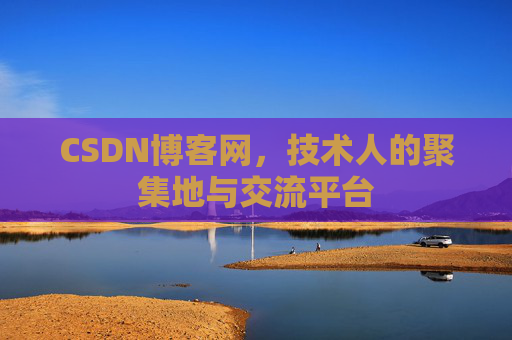 CSDN博客网，技术人的聚集地与交流平台